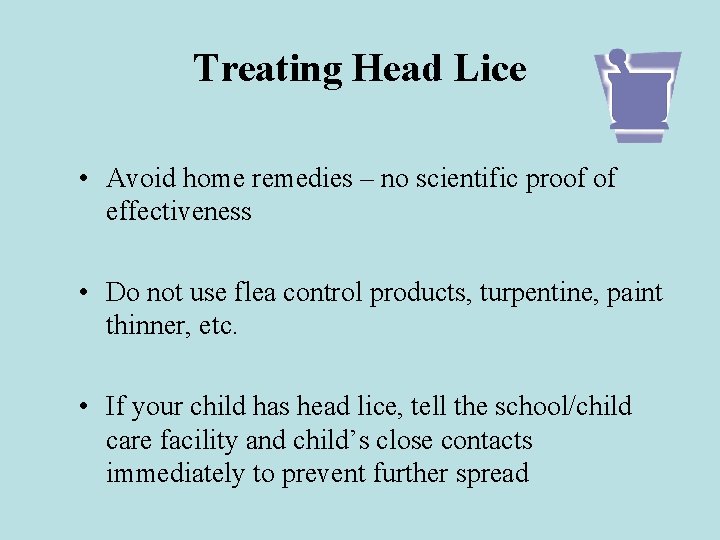 Treating Head Lice • Avoid home remedies – no scientific proof of effectiveness •