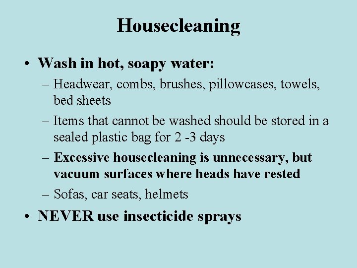 Housecleaning • Wash in hot, soapy water: – Headwear, combs, brushes, pillowcases, towels, bed