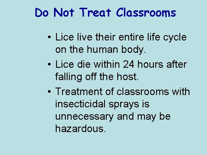 Do Not Treat Classrooms • Lice live their entire life cycle on the human