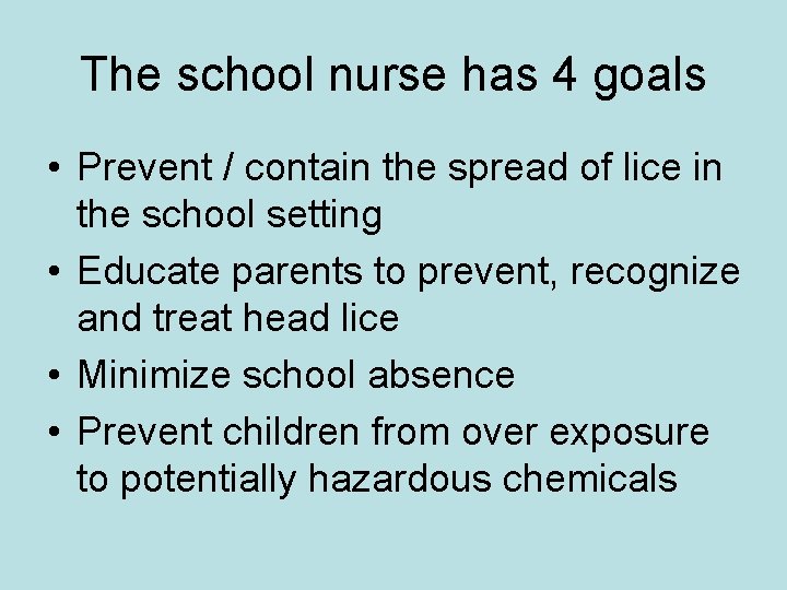 The school nurse has 4 goals • Prevent / contain the spread of lice