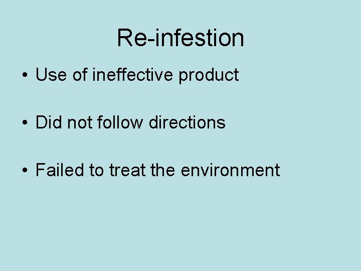 Re-infestion • Use of ineffective product • Did not follow directions • Failed to