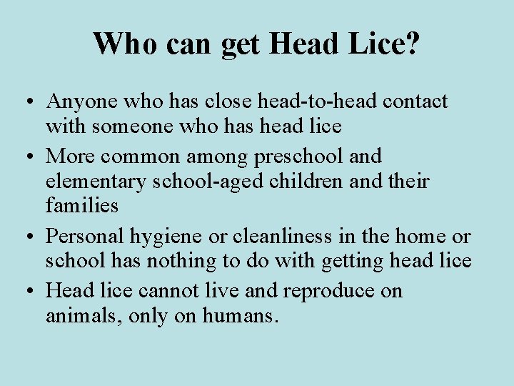 Who can get Head Lice? • Anyone who has close head-to-head contact with someone