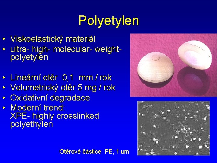 Polyetylen • Viskoelastický materiál • ultra- high- molecular- weightpolyetylen • • Lineární otěr 0,