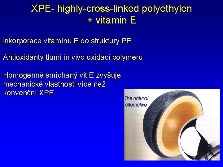 XPE- highly-cross-linked polyethylen + vitamin E Inkorporace vitamínu E do struktury PE Antioxidanty tlumí