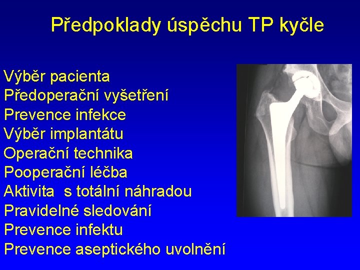 Předpoklady úspěchu TP kyčle Výběr pacienta Předoperační vyšetření Prevence infekce Výběr implantátu Operační technika