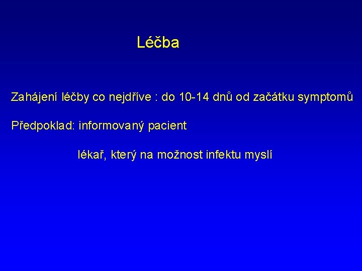 Léčba Zahájení léčby co nejdříve : do 10 -14 dnů od začátku symptomů Předpoklad: