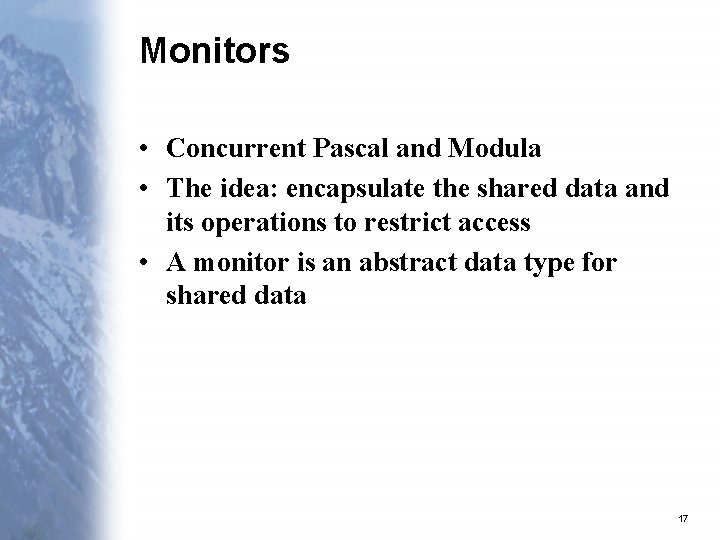 Monitors • Concurrent Pascal and Modula • The idea: encapsulate the shared data and