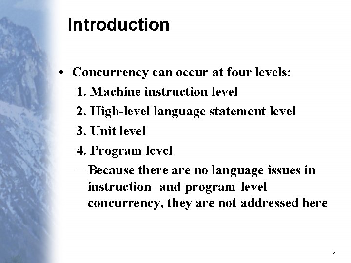 Introduction • Concurrency can occur at four levels: 1. Machine instruction level 2. High-level