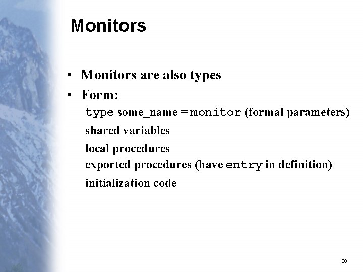 Monitors • Monitors are also types • Form: type some_name = monitor (formal parameters)
