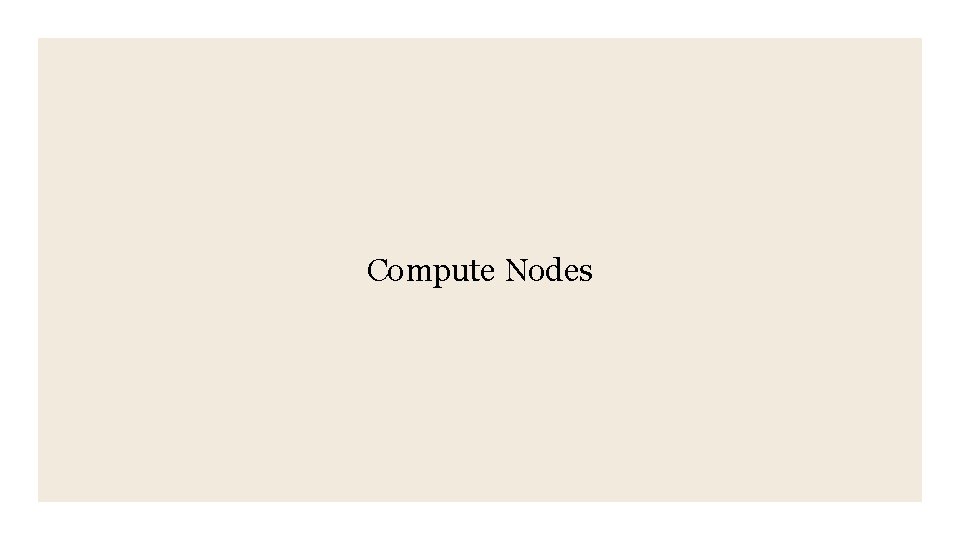 Compute Nodes Compute Nodes