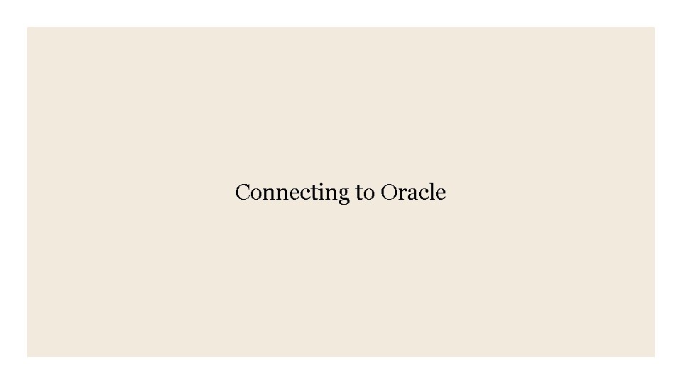 Connecting to Oracle Connecting to Oracle