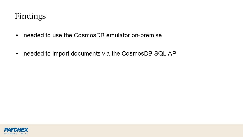Findings • needed to use the Cosmos. DB emulator on-premise • needed to import Findings • needed to use the Cosmos. DB emulator on-premise • needed to import
