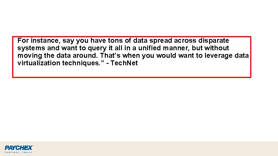 For instance, say you have tons of data spread across disparate systems and want