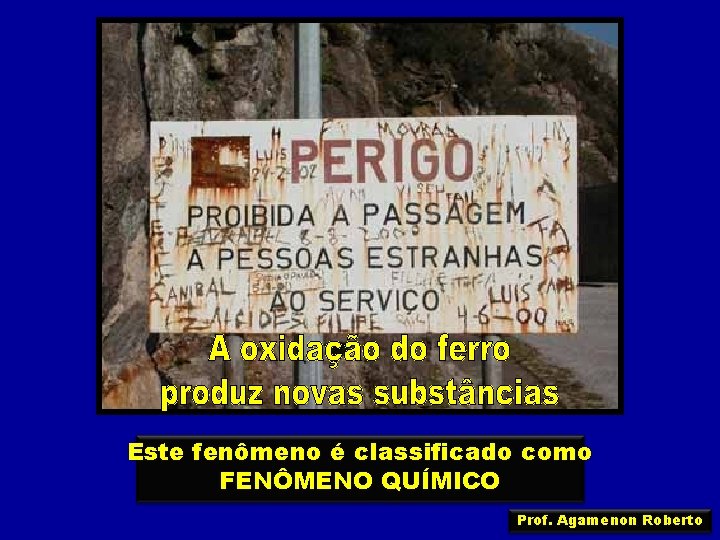 Este fenômeno é classificado como FENÔMENO QUÍMICO Prof. Agamenon Roberto 