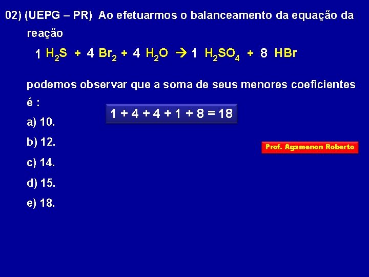 02) (UEPG – PR) Ao efetuarmos o balanceamento da equação da reação 1 H