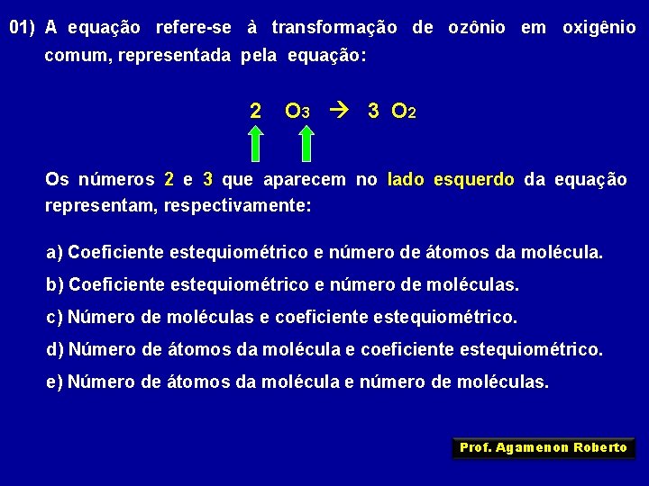 01) A equação refere-se à transformação de ozônio em oxigênio comum, representada pela equação: