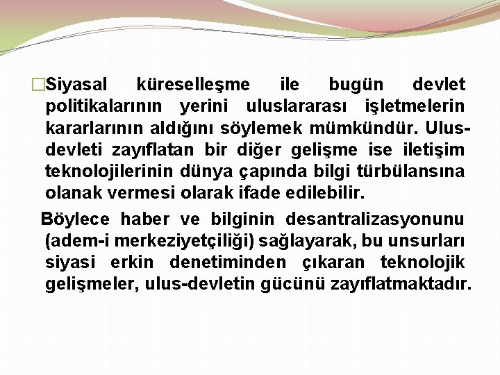 �Siyasal küreselleşme ile bugün devlet politikalarının yerini uluslararası işletmelerin kararlarının aldığını söylemek mümkündür. Ulusdevleti