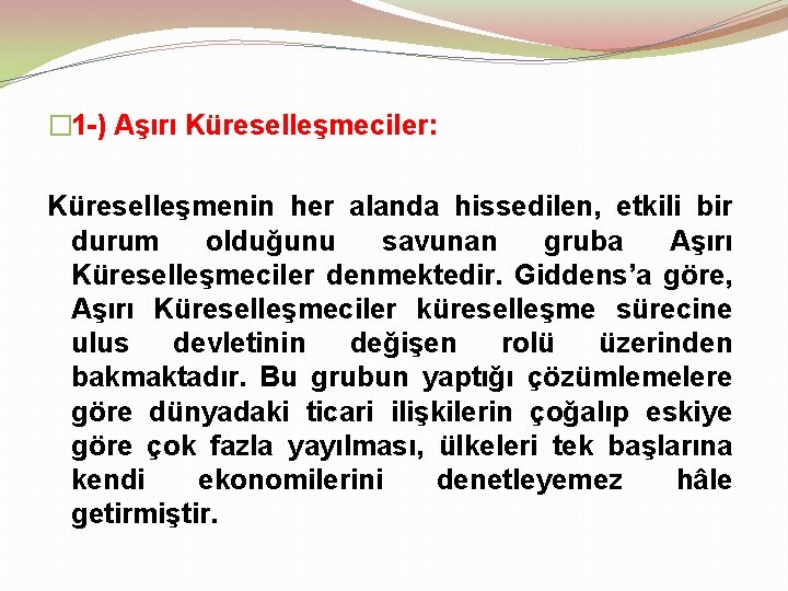 � 1 -) Aşırı Küreselleşmeciler: Küreselleşmenin her alanda hissedilen, etkili bir durum olduğunu savunan