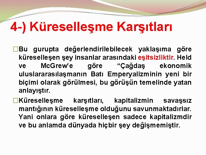 4 -) Küreselleşme Karşıtları �Bu gurupta değerlendirilebilecek yaklaşıma göre küreselleşen şey insanlar arasındaki eşitsizliktir.