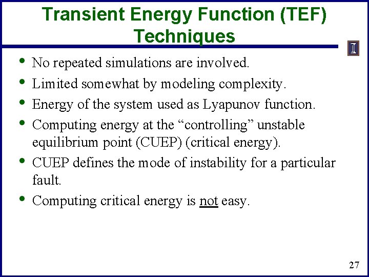 Transient Energy Function (TEF) Techniques • • • No repeated simulations are involved. Limited