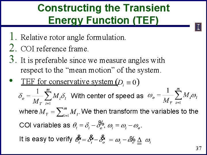 Constructing the Transient Energy Function (TEF) 1. Relative rotor angle formulation. 2. COI reference