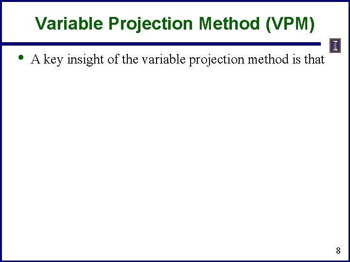 Variable Projection Method (VPM) • A key insight of the variable projection method is