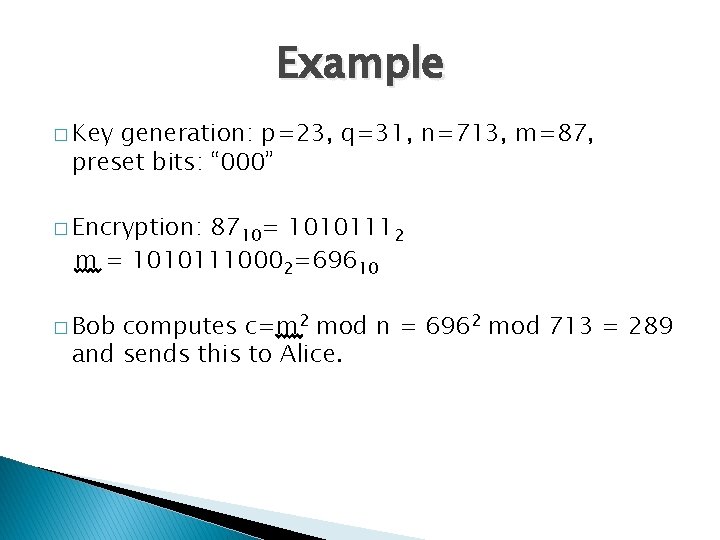 Example � Key generation: p=23, q=31, n=713, m=87, preset bits: “ 000” � Encryption: