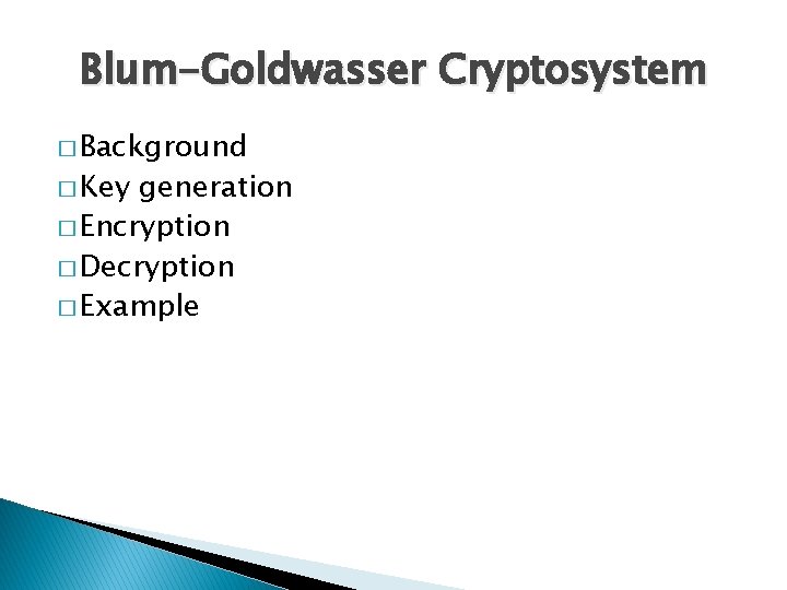 Blum-Goldwasser Cryptosystem � Background � Key generation � Encryption � Decryption � Example 