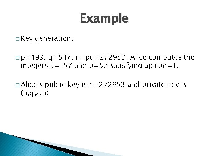 Example � Key generation: � p=499, q=547, n=pq=272953. Alice computes the integers a=-57 and