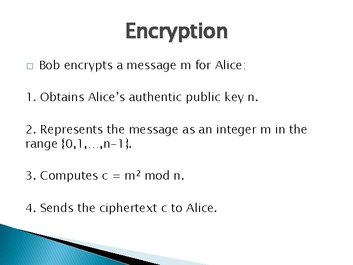 Encryption � Bob encrypts a message m for Alice: 1. Obtains Alice’s authentic public