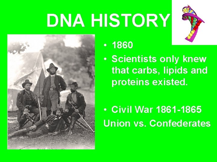 DNA HISTORY • 1860 • Scientists only knew that carbs, lipids and proteins existed.