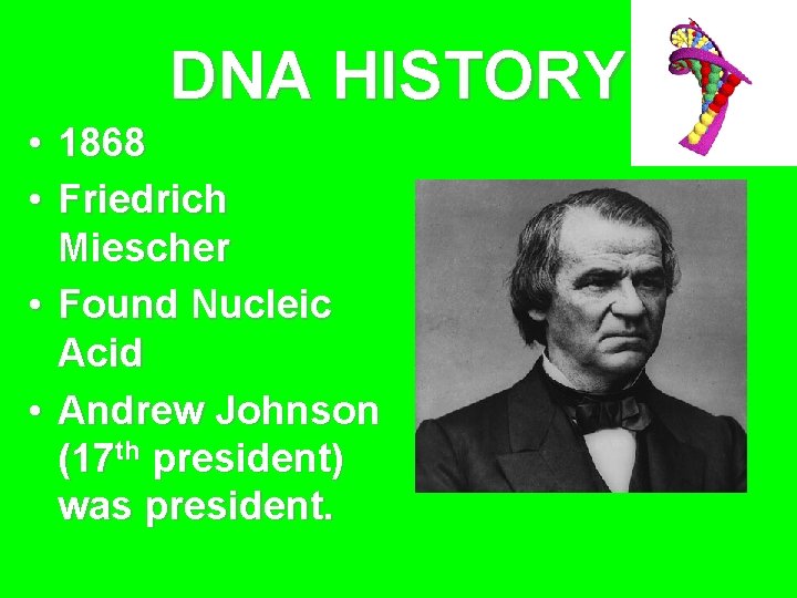 DNA HISTORY • 1868 • Friedrich Miescher • Found Nucleic Acid • Andrew Johnson