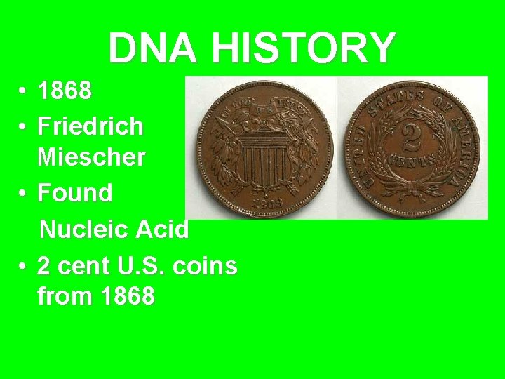 DNA HISTORY • 1868 • Friedrich Miescher • Found Nucleic Acid • 2 cent