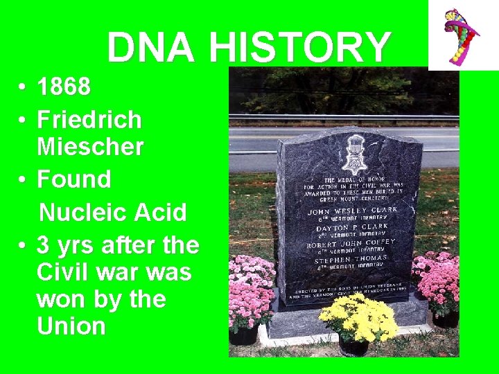 DNA HISTORY • 1868 • Friedrich Miescher • Found Nucleic Acid • 3 yrs