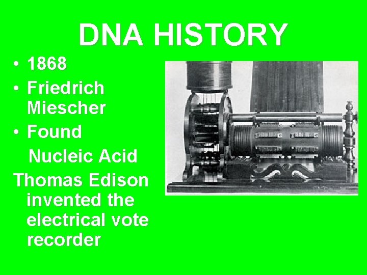DNA HISTORY • 1868 • Friedrich Miescher • Found Nucleic Acid Thomas Edison invented