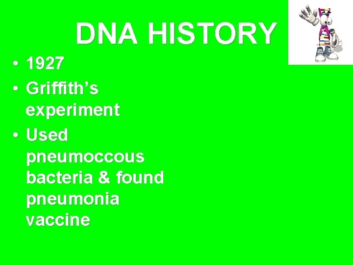 DNA HISTORY • 1927 • Griffith’s experiment • Used pneumoccous bacteria & found pneumonia