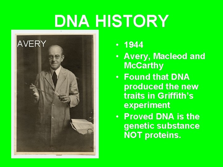DNA HISTORY AVERY • 1944 • Avery, Macleod and Mc. Carthy • Found that