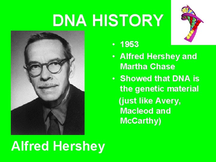 DNA HISTORY • 1953 • Alfred Hershey and Martha Chase • Showed that DNA