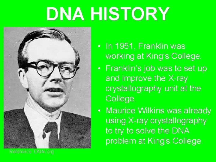 DNA HISTORY • In 1951, Franklin was working at King’s College. • Franklin’s job