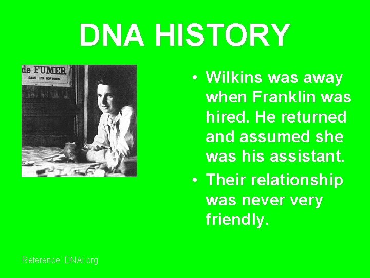 DNA HISTORY • Wilkins was away when Franklin was hired. He returned and assumed