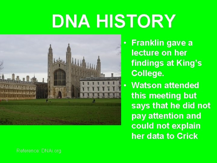 DNA HISTORY • Franklin gave a lecture on her findings at King’s College. •