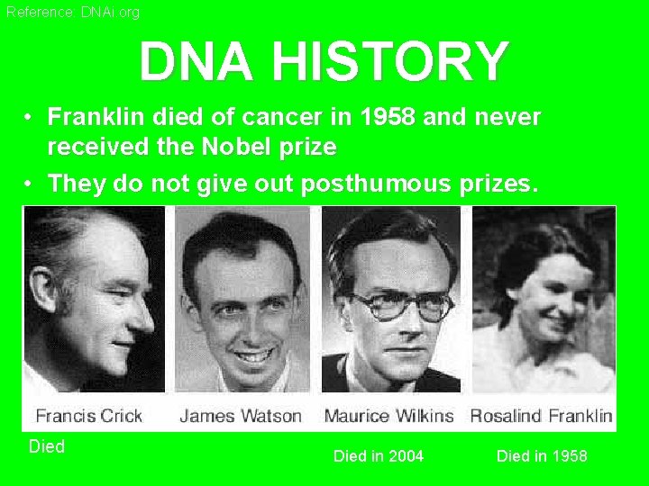 Reference: DNAi. org DNA HISTORY • Franklin died of cancer in 1958 and never