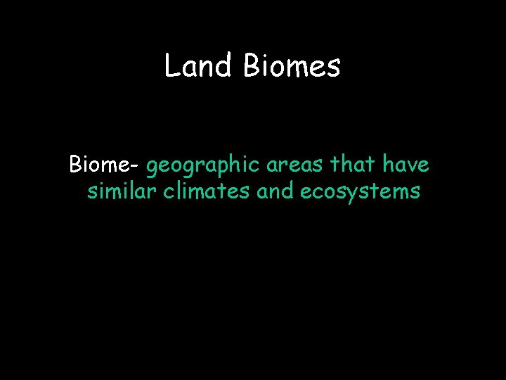 Land Biomes Biome- geographic areas that have similar climates and ecosystems 