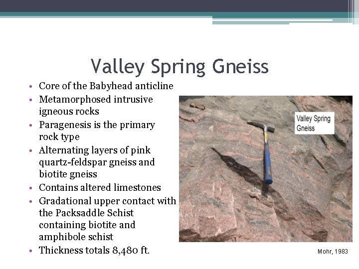 Valley Spring Gneiss • Core of the Babyhead anticline • Metamorphosed intrusive igneous rocks