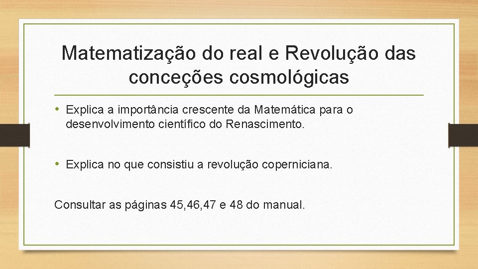 Matematização do real e Revolução das conceções cosmológicas • Explica a importância crescente da