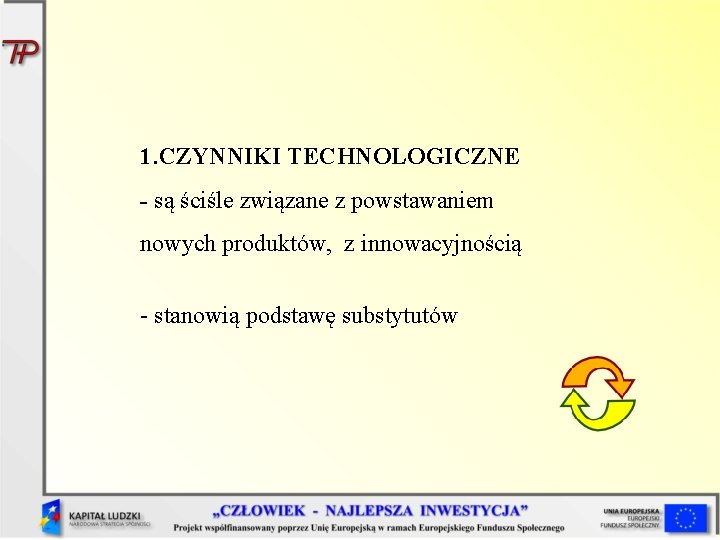 1. CZYNNIKI TECHNOLOGICZNE - są ściśle związane z powstawaniem nowych produktów, z innowacyjnością -