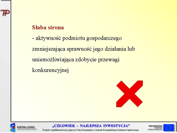 Słaba strona - aktywność podmiotu gospodarczego zmniejszająca sprawność jego działania lub uniemożliwiająca zdobycie przewagi