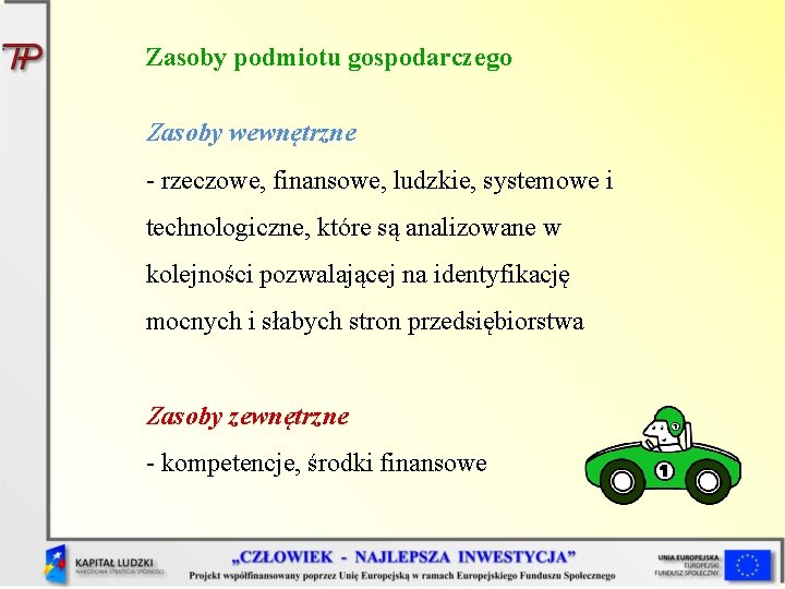 Zasoby podmiotu gospodarczego Zasoby wewnętrzne - rzeczowe, finansowe, ludzkie, systemowe i technologiczne, które są