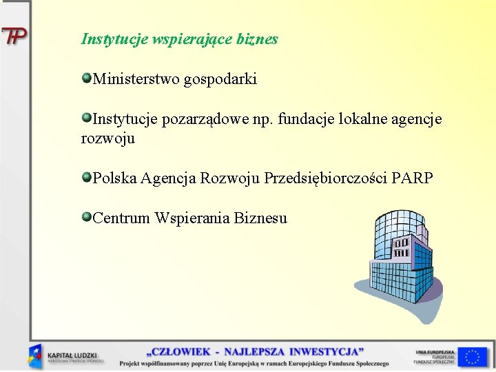 Instytucje wspierające biznes Ministerstwo gospodarki Instytucje pozarządowe np. fundacje lokalne agencje rozwoju Polska Agencja