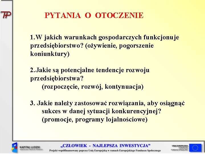 PYTANIA O OTOCZENIE 1. W jakich warunkach gospodarczych funkcjonuje przedsiębiorstwo? (ożywienie, pogorszenie koniunktury) 2.